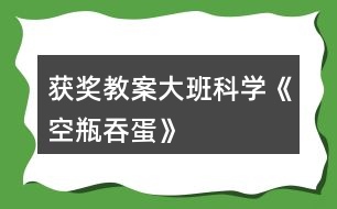 獲獎教案大班科學(xué)《空瓶吞蛋》