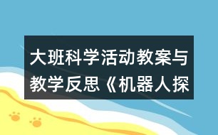 大班科學(xué)活動教案與教學(xué)反思《機器人探密》