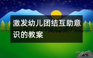 激發(fā)幼兒團結(jié)互助意識的教案