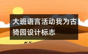 大班語(yǔ)言活動(dòng)：我為古猗園設(shè)計(jì)標(biāo)志