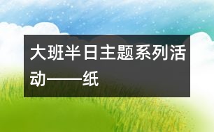 大班半日主題系列活動――紙