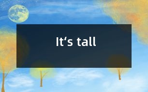 It‘s tall