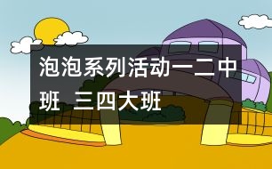 泡泡系列活動(dòng)（一）（二）中班  （三）（四）大班