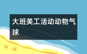 大班美工活動：動物氣球