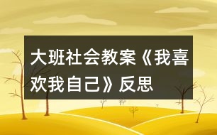 大班社會(huì)教案《我喜歡我自己》反思