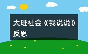 大班社會(huì)《我說(shuō)說(shuō)》反思