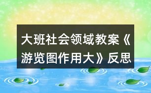 大班社會領域教案《游覽圖作用大》反思