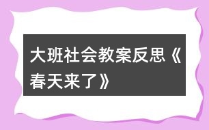 大班社會(huì)教案反思《春天來(lái)了》