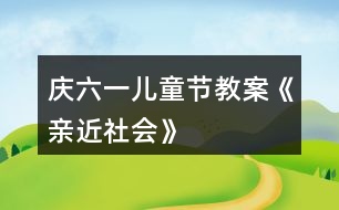 慶六一兒童節(jié)教案《親近社會》