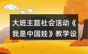 大班主題社會(huì)活動(dòng)《我是中國(guó)娃》教學(xué)設(shè)計(jì)紅色愛(ài)國(guó)教育主題反思