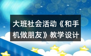 大班社會活動《和手機做朋友》教學設計反思