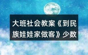 大班社會教案《到民族娃娃家做客》少數民族反思