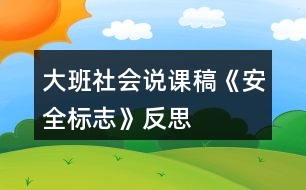 大班社會說課稿《安全標志》反思