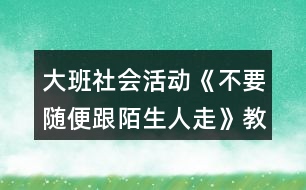 大班社會活動《不要隨便跟陌生人走》教學(xué)設(shè)計反思