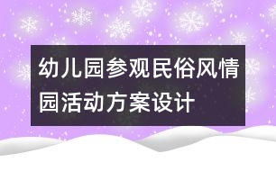 幼兒園參觀民俗風(fēng)情園活動(dòng)方案設(shè)計(jì)