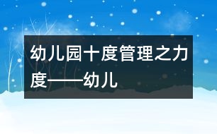 幼兒園“十度”管理之“力度”――幼兒園管理是對教師發(fā)展的價(jià)值限定