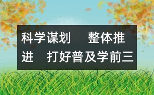 科學謀劃 　整體推進　打好普及學前三年教育攻堅戰(zhàn)