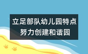 立足部隊(duì)幼兒園特點(diǎn)    努力創(chuàng)建和諧園所環(huán)境