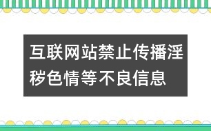 互聯(lián)網(wǎng)站禁止傳播淫穢、色情等不良信息自律規(guī)范