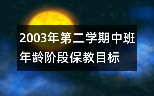 2003年第二學(xué)期中班年齡階段保教目標(biāo)