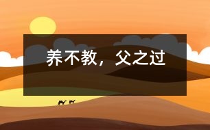 養(yǎng)不教，父之過