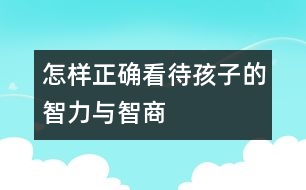 怎樣正確看待孩子的智力與智商