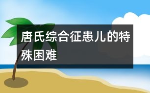 唐氏綜合征患兒的特殊困難