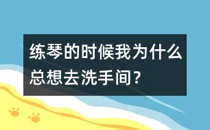 練琴的時(shí)候我為什么總想去洗手間？