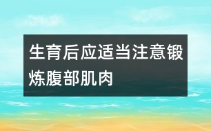 生育后應(yīng)適當(dāng)注意鍛煉腹部肌肉