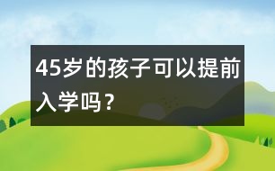 4、5歲的孩子可以提前入學(xué)嗎？