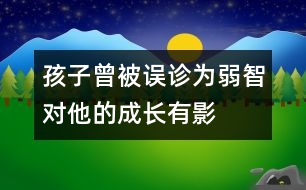 孩子曾被誤診為“弱智”對(duì)他的成長有影響嗎