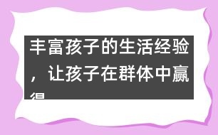 豐富孩子的生活經(jīng)驗，讓孩子在群體中贏得驕傲