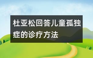 杜亞松回答：兒童孤獨(dú)癥的診療方法