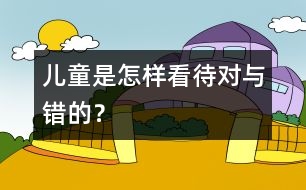 兒童是怎樣看待對(duì)與錯(cuò)的？