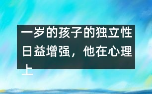 一歲的孩子的獨(dú)立性日益增強(qiáng)，他在心理上嘗試脫離母親