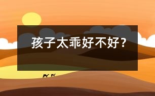 孩子太乖好不好？