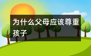 為什么父母應(yīng)該尊重孩子