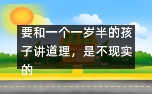 要和一個一歲半的孩子講道理，是不現實的