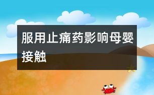 服用止痛藥：影響母嬰接觸