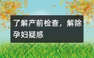 了解產(chǎn)前檢查，解除孕婦疑惑