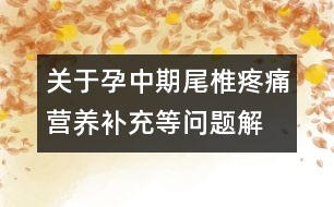 關于孕中期尾椎疼痛、營養(yǎng)補充等問題解答