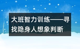 大班智力訓(xùn)練――尋找隱身人（想象、判斷、觀察、語(yǔ)言）