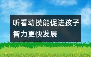 聽、看、動、摸能促進孩子智力更快發(fā)展