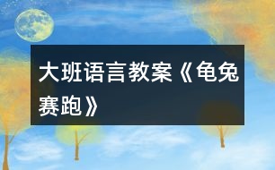 大班語(yǔ)言教案《龜兔賽跑》