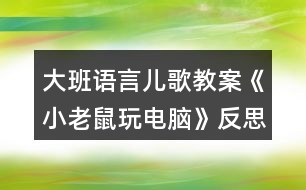 大班語言兒歌教案《小老鼠玩電腦》反思