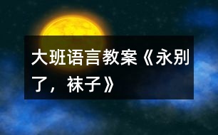 大班語言教案《永別了，襪子》