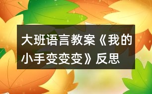 大班語言教案《我的小手變變變》反思