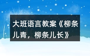 大班語言教案《柳條兒青，柳條兒長》