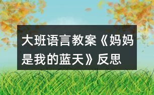 大班語(yǔ)言教案《媽媽是我的藍(lán)天》反思