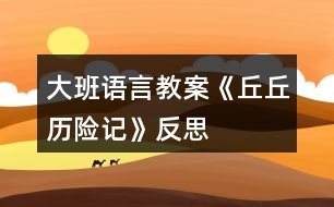 大班語言教案《丘丘歷險(xiǎn)記》反思